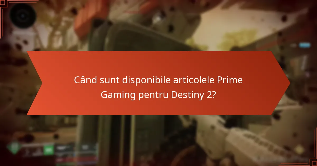 Când sunt disponibile articolele Prime Gaming pentru Destiny 2?