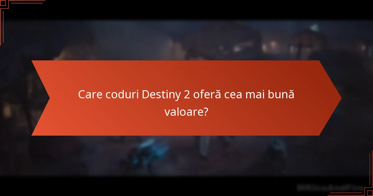 Care coduri Destiny 2 oferă cea mai bună valoare?