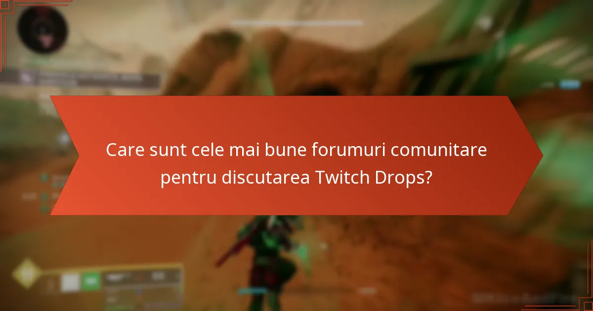 Care sunt cele mai bune forumuri comunitare pentru discutarea Twitch Drops?