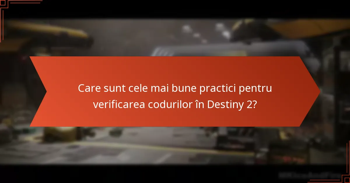 Care sunt cele mai bune practici pentru verificarea codurilor în Destiny 2?