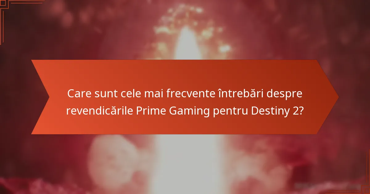 Care sunt cele mai frecvente întrebări despre revendicările Prime Gaming pentru Destiny 2?