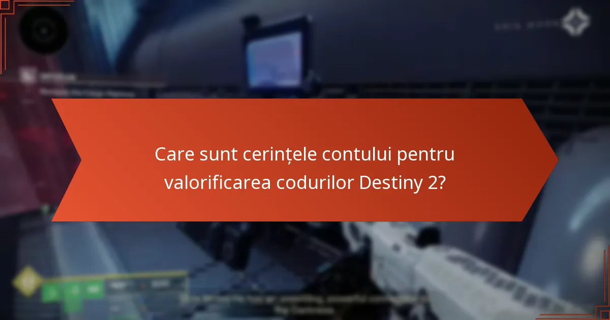 Care sunt cerințele contului pentru valorificarea codurilor Destiny 2?