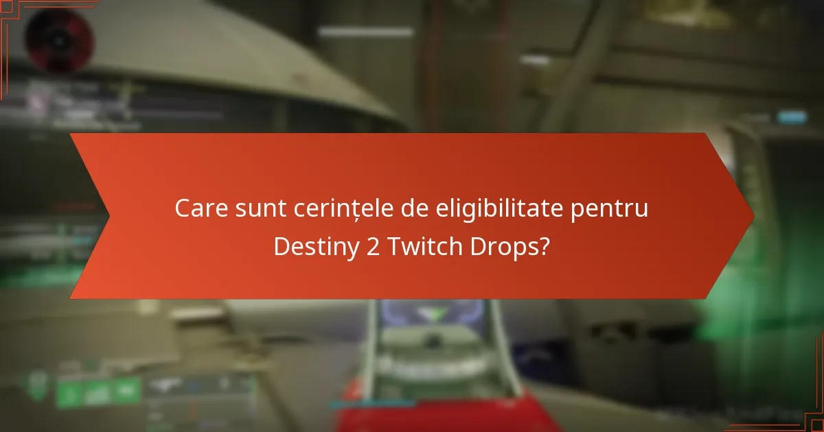 Care sunt cerințele de eligibilitate pentru Destiny 2 Twitch Drops?