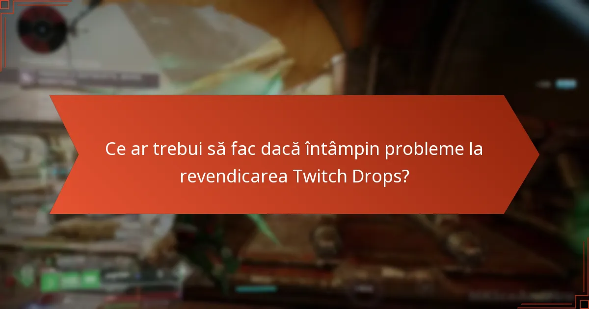 Ce ar trebui să fac dacă întâmpin probleme la revendicarea Twitch Drops?