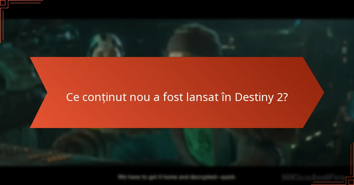 Ce conținut nou a fost lansat în Destiny 2?