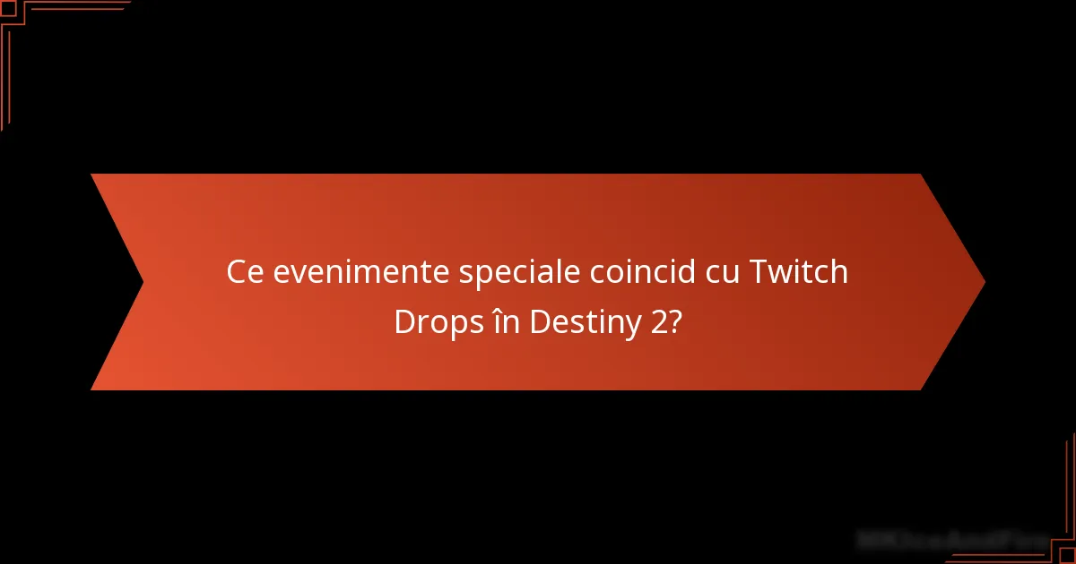Ce evenimente speciale coincid cu Twitch Drops în Destiny 2?