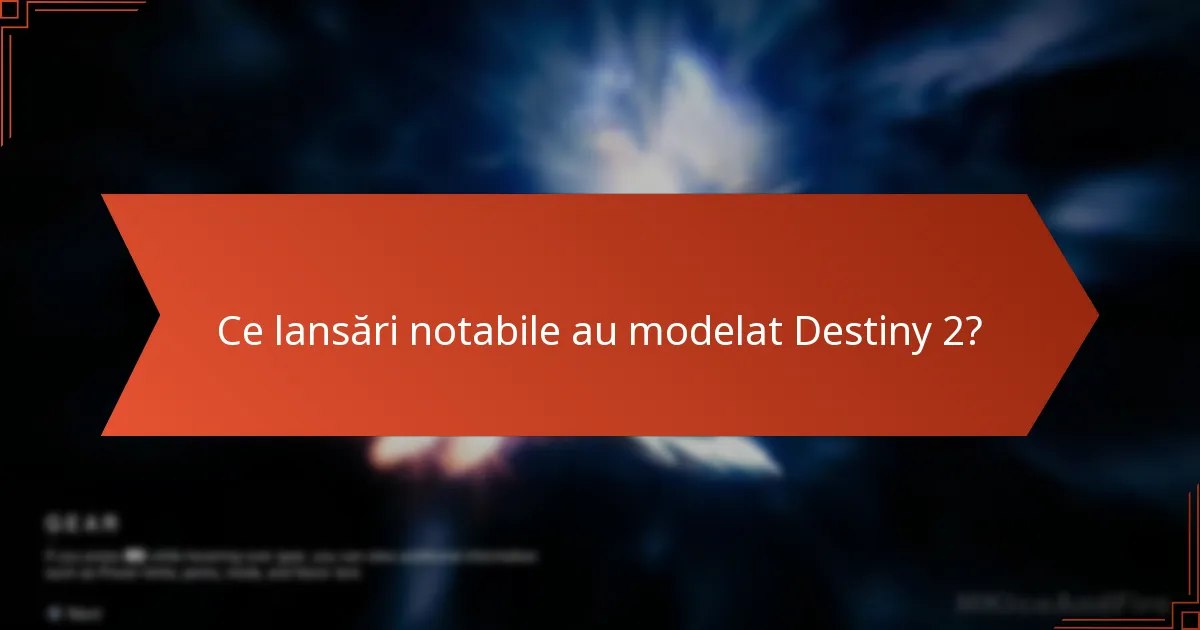 Ce lansări notabile au modelat Destiny 2?