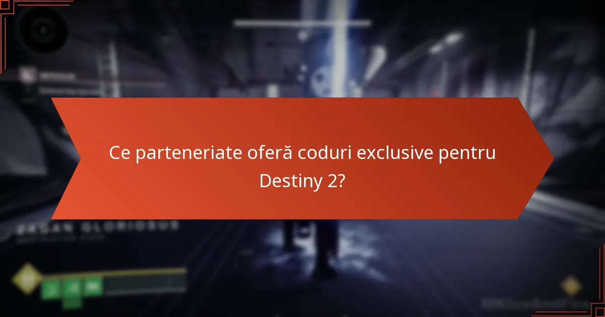 Ce parteneriate oferă coduri exclusive pentru Destiny 2?