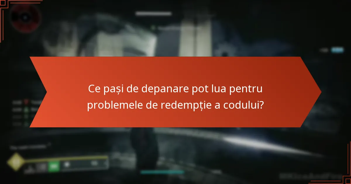 Ce pași de depanare pot lua pentru problemele de redempție a codului?
