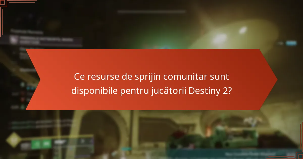 Ce resurse de sprijin comunitar sunt disponibile pentru jucătorii Destiny 2?