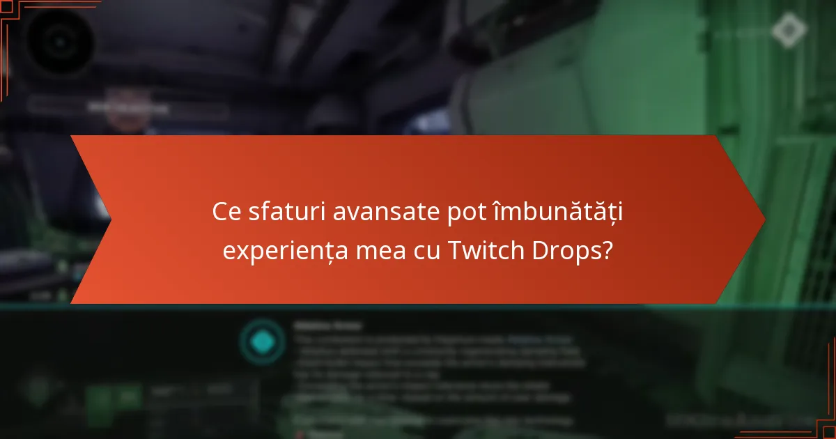 Ce sfaturi avansate pot îmbunătăți experiența mea cu Twitch Drops?