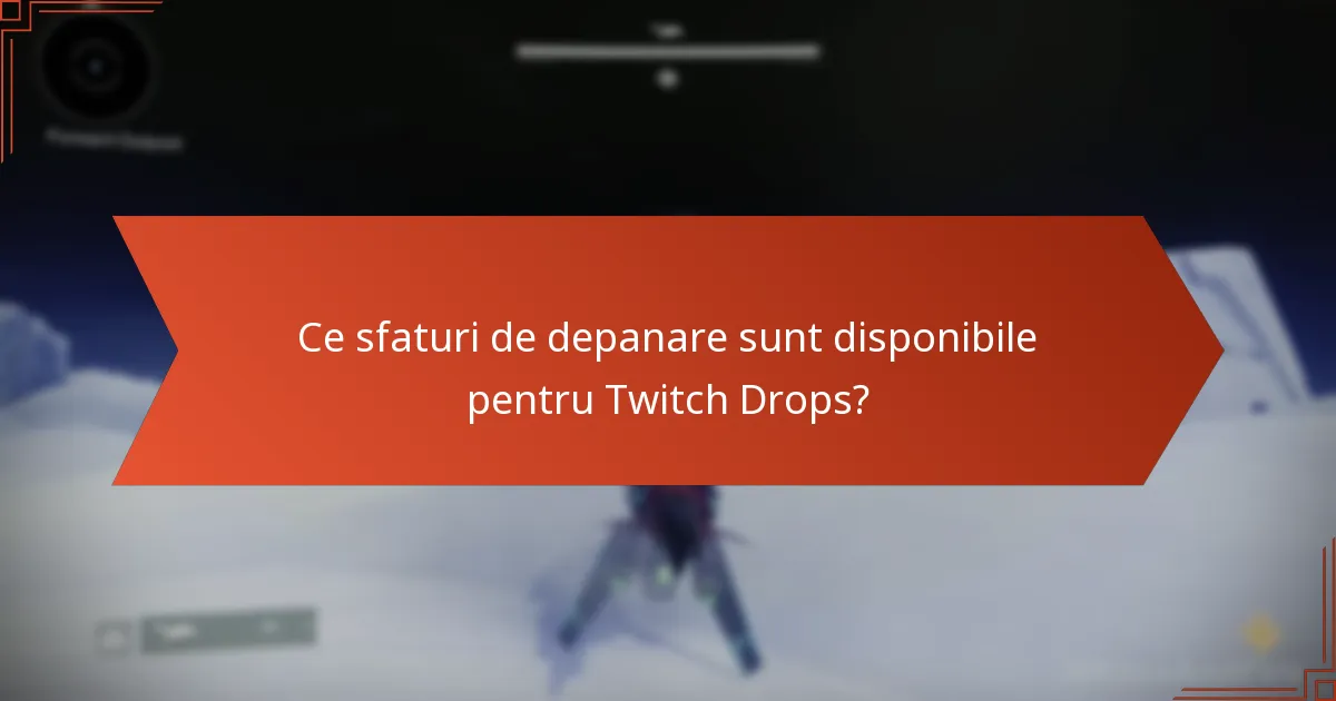 Ce sfaturi de depanare sunt disponibile pentru Twitch Drops?