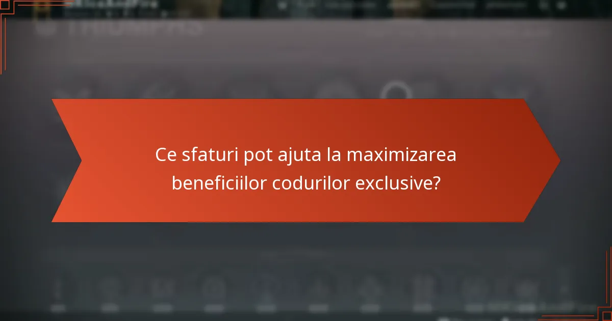 Ce sfaturi pot ajuta la maximizarea beneficiilor codurilor exclusive?