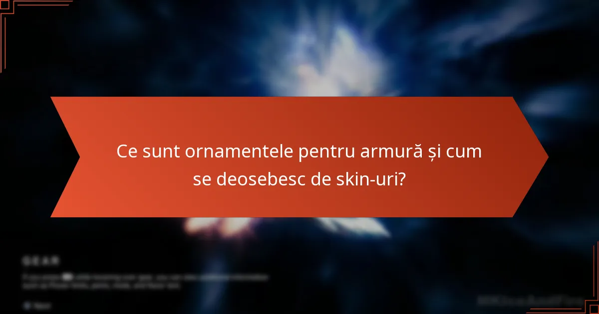 Ce sunt ornamentele pentru armură și cum se deosebesc de skin-uri?