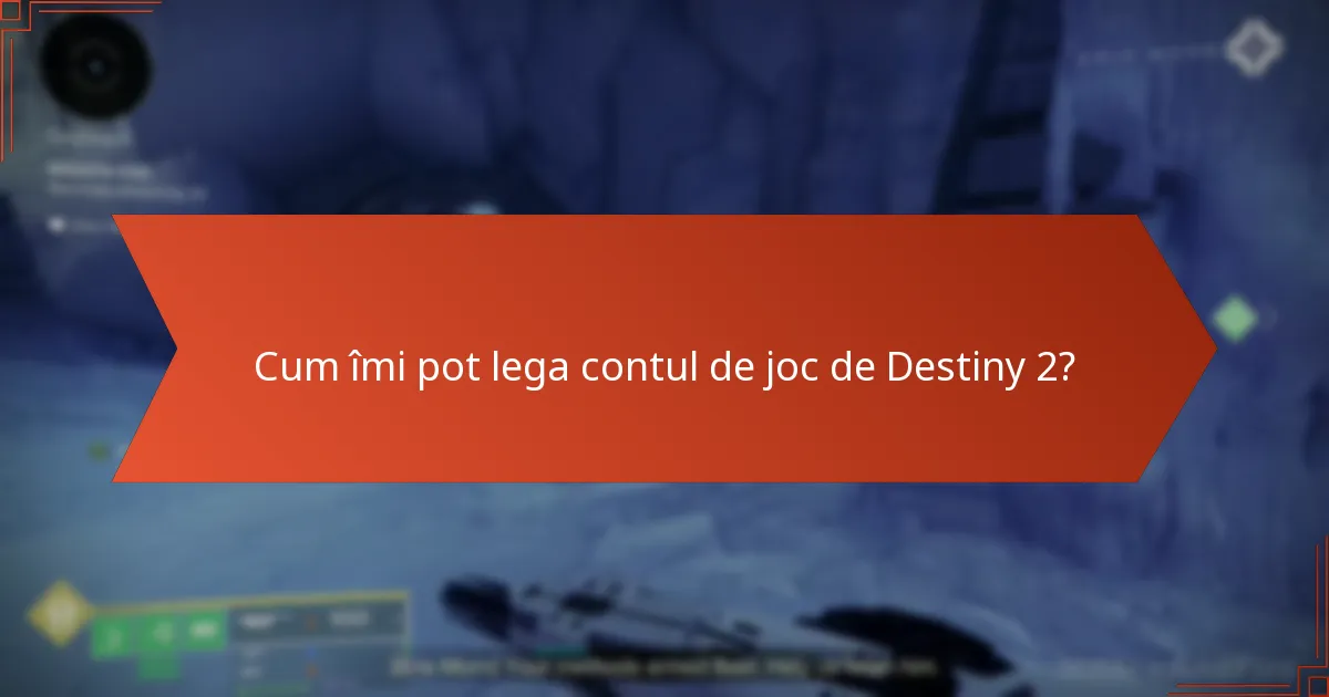 Cum îmi pot lega contul de joc de Destiny 2?
