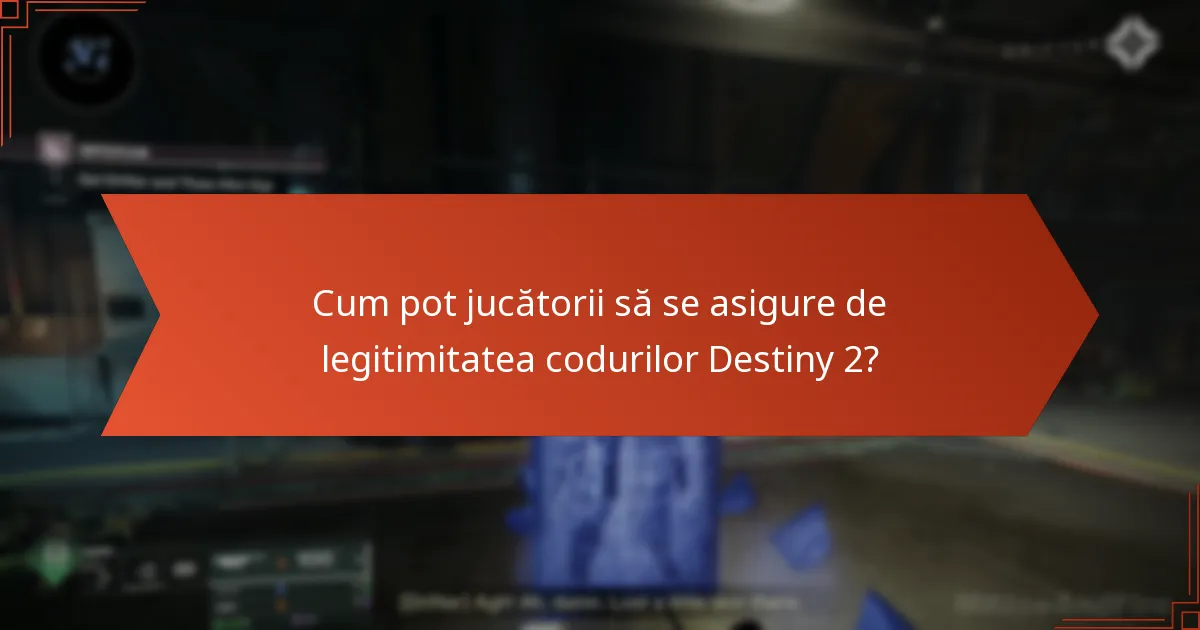 Cum pot jucătorii să se asigure de legitimitatea codurilor Destiny 2?