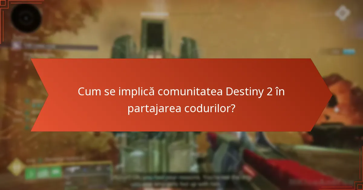 Cum se implică comunitatea Destiny 2 în partajarea codurilor?