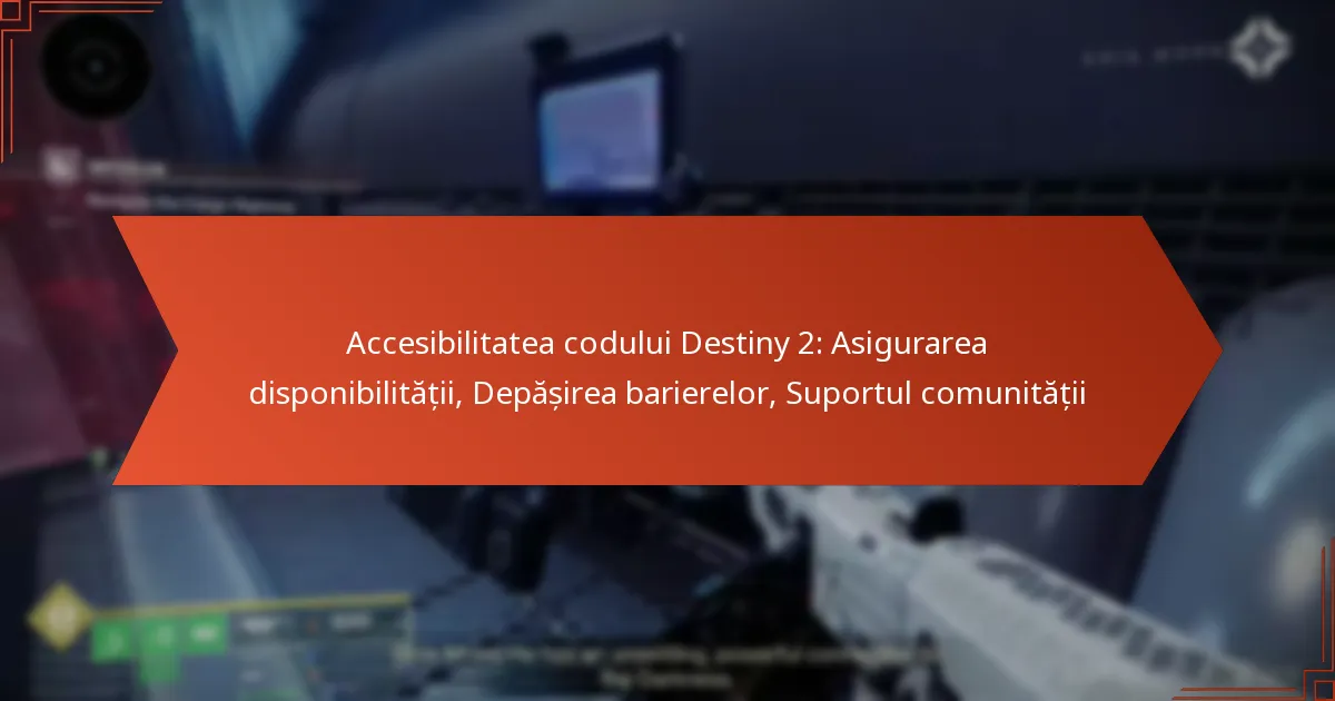 Accesibilitatea codului Destiny 2: Asigurarea disponibilității, Depășirea barierelor, Suportul comunității