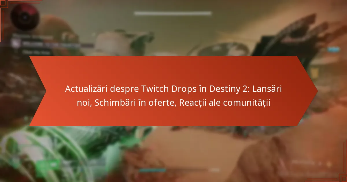Actualizări despre Twitch Drops în Destiny 2: Lansări noi, Schimbări în oferte, Reacții ale comunității