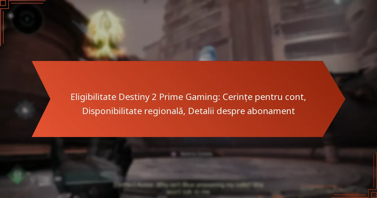 Eligibilitate Destiny 2 Prime Gaming: Cerințe pentru cont, Disponibilitate regională, Detalii despre abonament