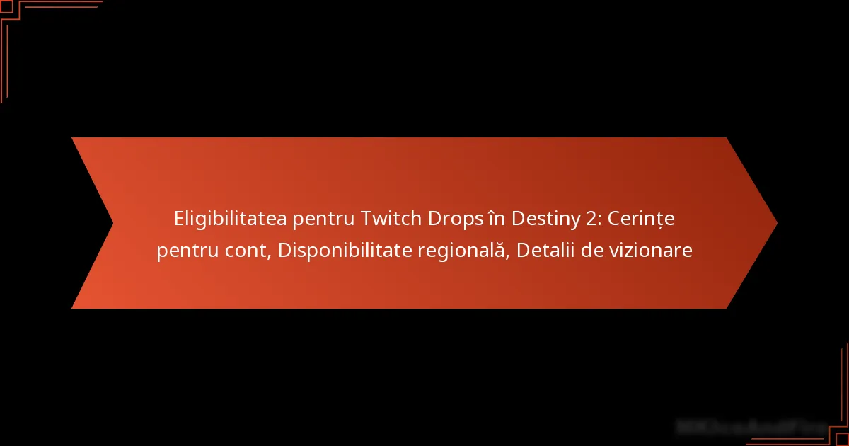 Eligibilitatea pentru Twitch Drops în Destiny 2: Cerințe pentru cont, Disponibilitate regională, Detalii de vizionare
