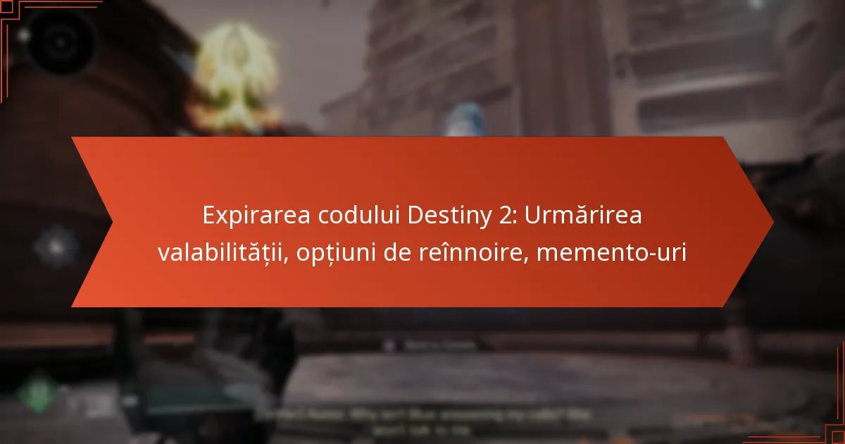 Expirarea codului Destiny 2: Urmărirea valabilității, opțiuni de reînnoire, memento-uri