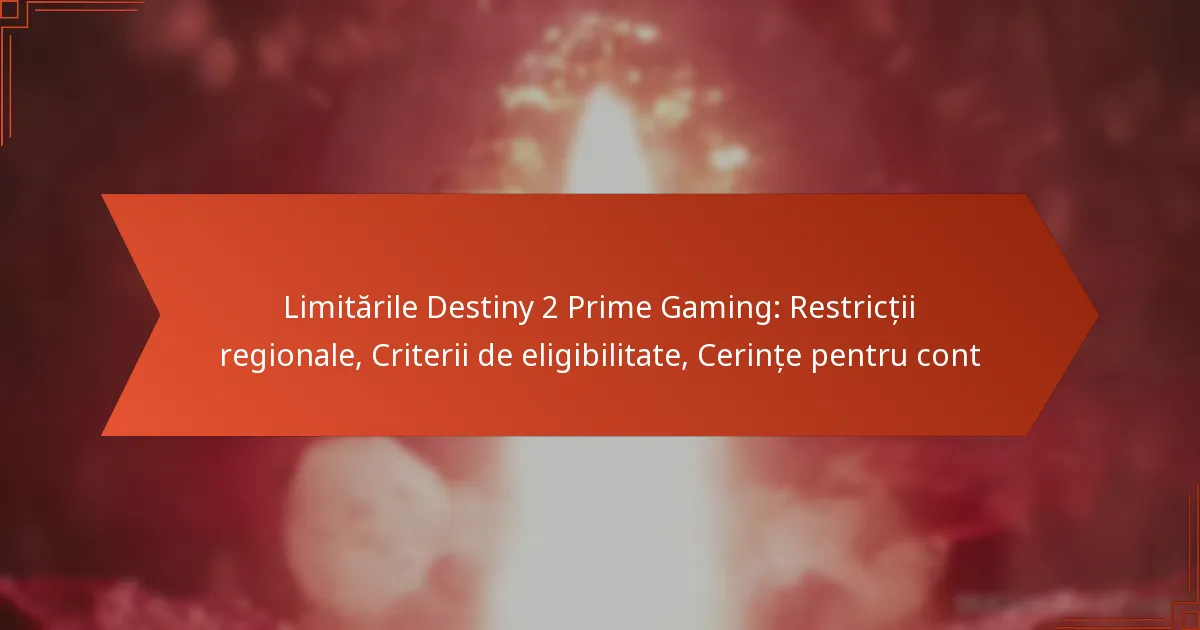 Limitările Destiny 2 Prime Gaming: Restricții regionale, Criterii de eligibilitate, Cerințe pentru cont